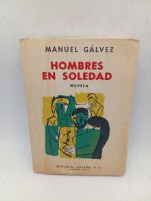 Second hand books: HOMBRES EN SOLEDAD. NOVELA. MANUEL GALVEZ. EDITORIAL LOSADA,BUENOS AIRES. 1957. PAGS : 360. INTONSO.